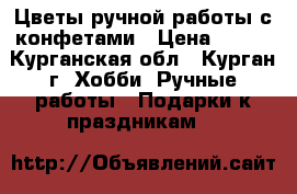 Цветы ручной работы с конфетами › Цена ­ 900 - Курганская обл., Курган г. Хобби. Ручные работы » Подарки к праздникам   